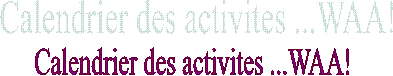 Calendrier des activites ...WAA!